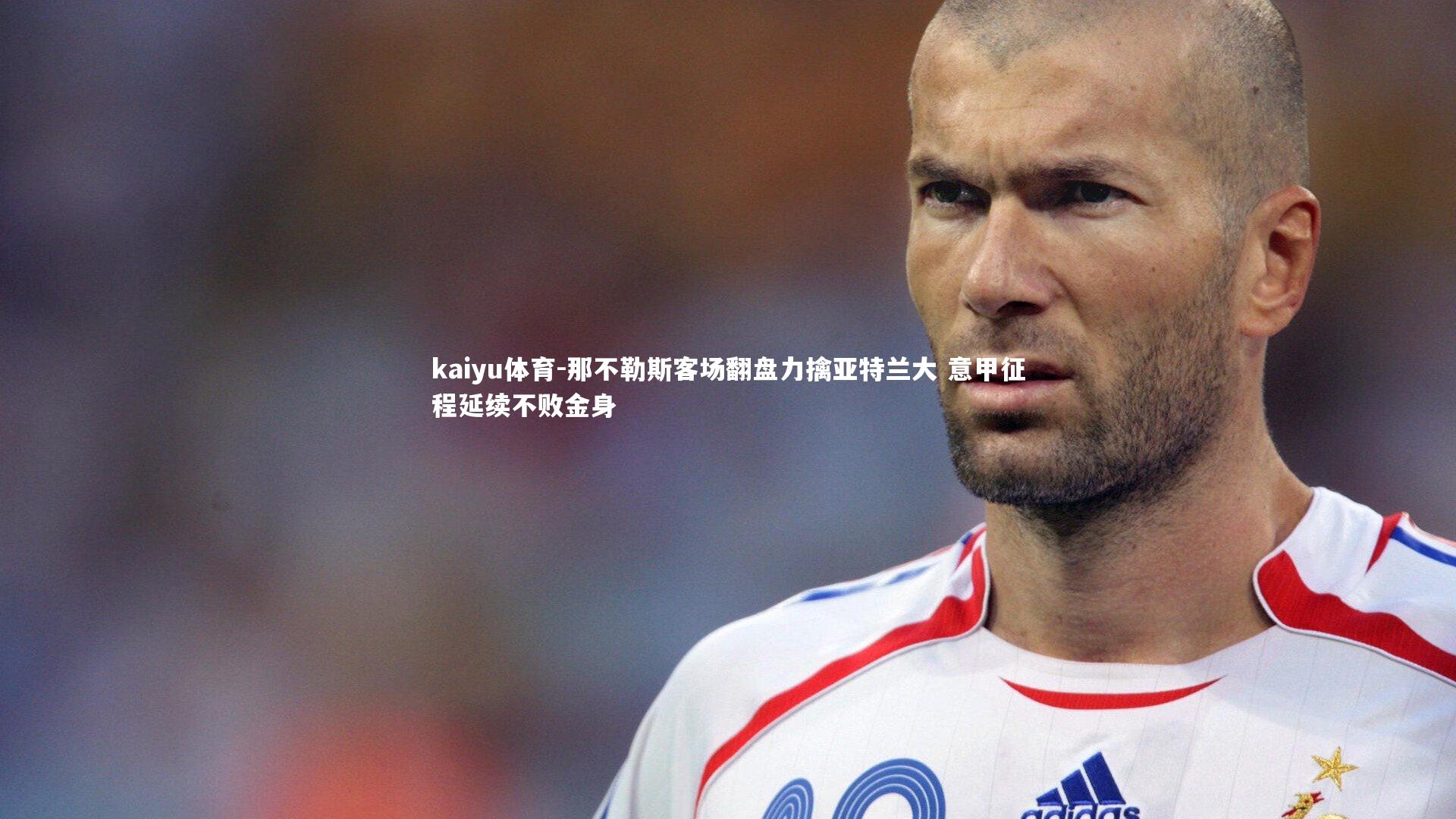 那不勒斯客场翻盘力擒亚特兰大 意甲征程延续不败金身